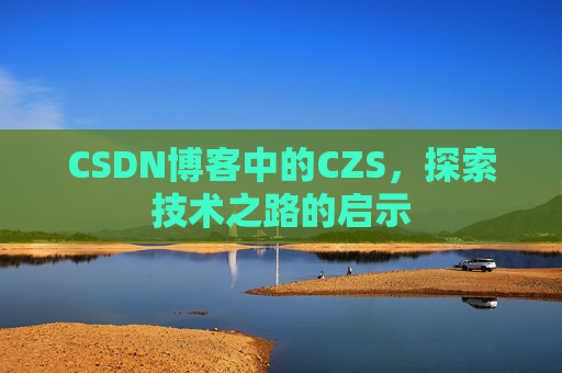 CSDN博客中的CZS，探索技术之路的启示